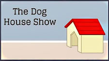 The Dog House Show