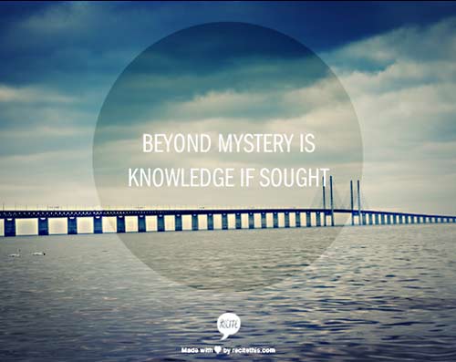 Beyond Mystery Is Knowledge If Sought.