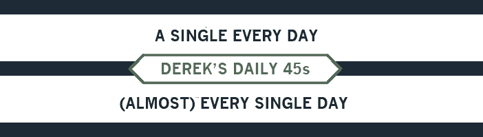 Derek’s Daily 45s