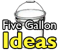 Five Gallon Ideas